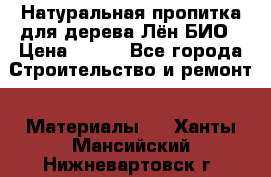 Натуральная пропитка для дерева Лён БИО › Цена ­ 200 - Все города Строительство и ремонт » Материалы   . Ханты-Мансийский,Нижневартовск г.